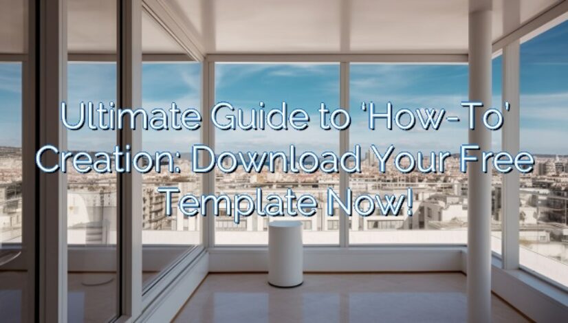 Ultimate Guide to ‘How-To’ Creation: Download Your Free Template Now!