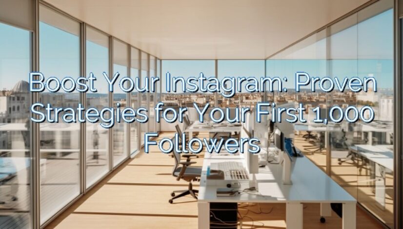Boost Your Instagram: Proven Strategies for Your First 1,000 Followers