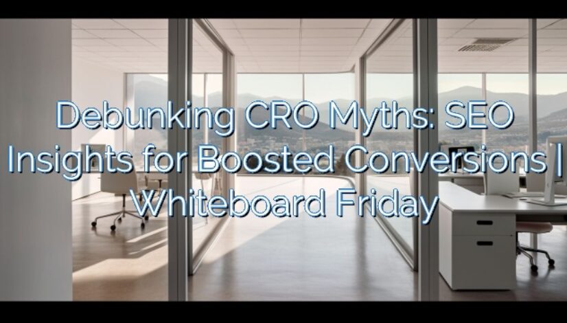 Debunking CRO Myths: SEO Insights for Boosted Conversions | Whiteboard Friday