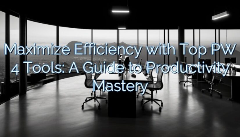 Maximize Efficiency with Top PW 4 Tools: A Guide to Productivity Mastery