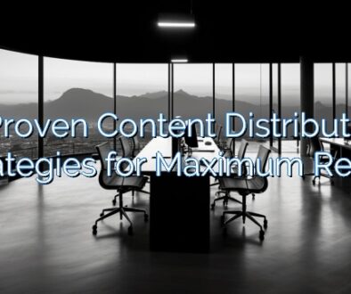 3 Proven Content Distribution Strategies for Maximum Reach