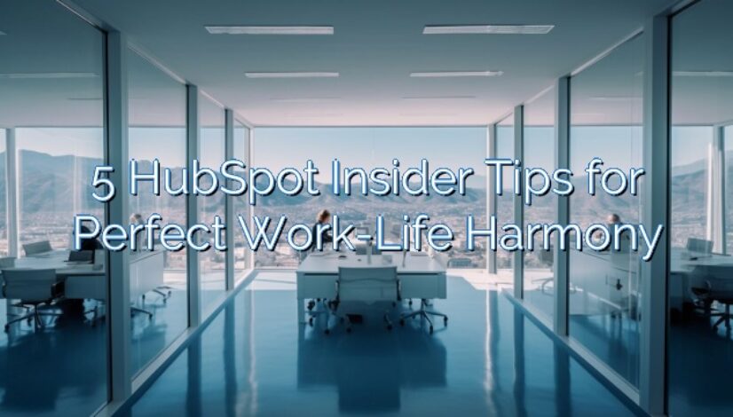 5 HubSpot Insider Tips for Perfect Work-Life Harmony