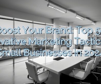 Boost Your Brand: Top 50 Innovative Marketing Tactics for Small Businesses in 2024