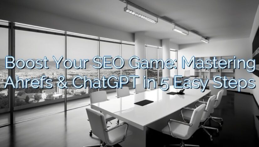 Boost Your SEO Game: Mastering Ahrefs & ChatGPT in 5 Easy Steps