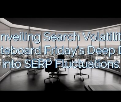 Unveiling Search Volatility: Whiteboard Friday’s Deep Dive into SERP Fluctuations