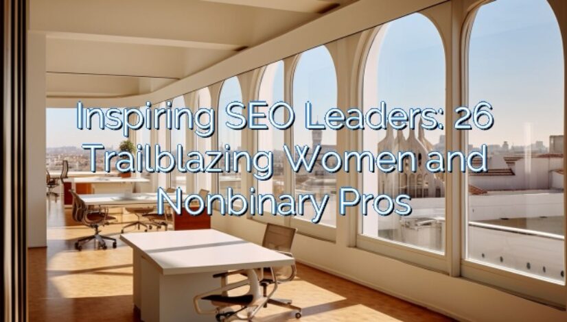 Inspiring SEO Leaders: 26 Trailblazing Women and Nonbinary Pros