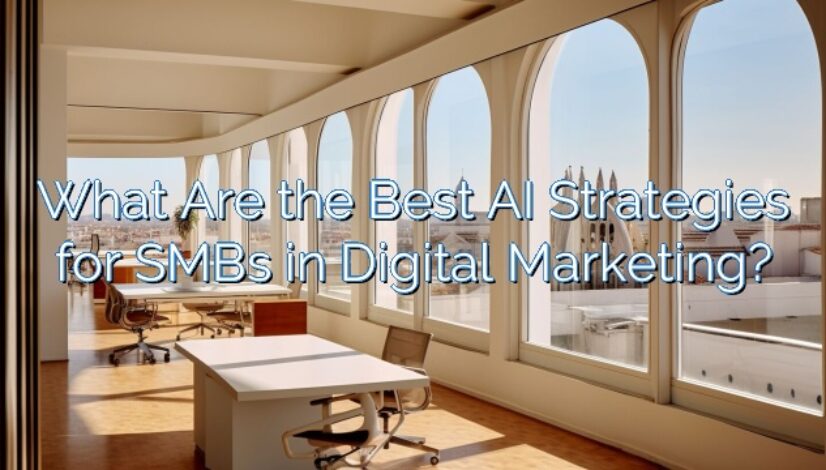 What Are the Best AI Strategies for SMBs in Digital Marketing?