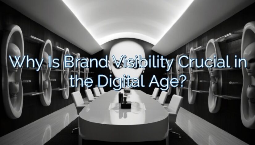 Why Is Brand Visibility Crucial in the Digital Age?