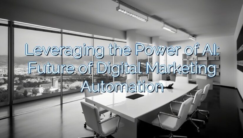 Leveraging the Power of AI: Future of Digital Marketing Automation
